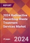 2024 Radioactive Hazardous Waste Treatment Services Global Market Size & Growth Report with Updated Recession Risk Impact - Product Image