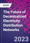 The Future of Decentralized Electricity Distribution Networks - Product Image