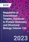 Regulation of Downstream Targets. Advances in Protein Chemistry and Structural Biology Volume 134 - Product Image