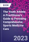 The Youth Athlete. A Practitioner's Guide to Providing Comprehensive Sports Medicine Care - Product Image