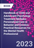 Handbook of Child and Adolescent Psychology Treatment Modules. Personalized Care in Behavior and Emotion. Practical Resources for the Mental Health Professional- Product Image