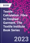 Textile Calculation. Fibre to Finished Garment. The Textile Institute Book Series - Product Thumbnail Image