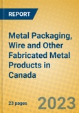Metal Packaging, Wire and Other Fabricated Metal Products in Canada- Product Image