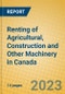 Renting of Agricultural, Construction and Other Machinery in Canada - Product Thumbnail Image
