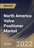 North America Valve Positioner Market Size, Share & Industry Trends Analysis Report By Type (Digital, Pneumatic and Electro-Pneumatic), By Actuation (Single-Acting and Double-Acting), By Industry, By Country and Growth Forecast, 2022 - 2028- Product Image