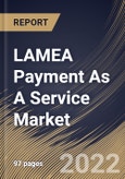 LAMEA Payment As A Service Market Size, Share & Industry Trends Analysis Report By Component (Platform and Services (Professional and Managed)), By Industry (Retail & E-commerce, BFSI, Healthcare, Travel & Hospitality), By Country and Growth Forecast, 2022 - 2028- Product Image