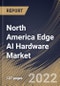 North America Edge AI Hardware Market Size, Share & Industry Trends Analysis Report By Function (Inference and Training), By Device Type, By Component (Processor, Memory and Sensor & Others), By Vertical, By Country and Growth Forecast, 2022 - 2028 - Product Thumbnail Image