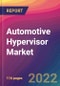 Automotive Hypervisor Market Size, Market Share, Application Analysis, Regional Outlook, Growth Trends, Key Players, Competitive Strategies and Forecasts, 2022 to 2030 - Product Image