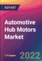 Automotive Hub Motors Market Size, Market Share, Application Analysis, Regional Outlook, Growth Trends, Key Players, Competitive Strategies and Forecasts, 2022 to 2030 - Product Image