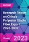 Research Report on China's Polyester Staple Fiber Export 2023-2032 - Product Thumbnail Image
