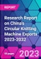 Research Report on China's Circular Knitting Machine Exports 2023-2032 - Product Thumbnail Image