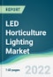 LED Horticulture Lighting Market - Forecasts from 2022 to 2027 - Product Image