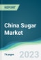 China Sugar Market - Forecasts from 2022 to 2027 - Product Image