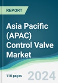 Asia Pacific (APAC) Control Valve Market - Forecasts from 2024 to 2029- Product Image