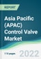 Asia Pacific (APAC) Control Valve Market - Forecasts from 2022 to 2027 - Product Image