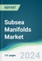 Subsea Manifolds Market - Forecasts from 2022 to 2027 - Product Image