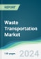 Waste Transportation Market - Forecasts from 2024 to 2029 - Product Thumbnail Image