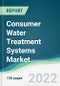 Consumer Water Treatment Systems Market - Forecasts from 2022 to 2027 - Product Image