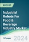 Industrial Robots for Food & Beverage Industry Market - Forecasts from 2022 to 2027 - Product Image