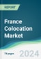 France Colocation Market - Forecasts from 2024 to 2029 - Product Image