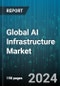 Global AI Infrastructure Market by Offering (Hardware, Services, Software), Deployment (On-Cloud, On-Premise), End-Users - Forecast 2023-2030 - Product Thumbnail Image