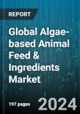 Global Algae-based Animal Feed & Ingredients Market by Type (Feed, Feed Ingredient), Ingredients (Agar, Algae oil, Algae protein), Source, Distribution Channel, Application - Forecast 2024-2030- Product Image