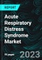 Acute Respiratory Distress Syndrome Market, Global Forecast 2023-2028, Industry Trends, Growth, Impact of Inflation, Opportunity Company Analysis - Product Image