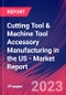 Cutting Tool & Machine Tool Accessory Manufacturing in the US - Industry Market Research Report - Product Thumbnail Image