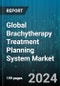 Global Brachytherapy Treatment Planning System Market by Component (Auto-Contouring Software, DICOM-RT Software, Multi-Modality Software), Technology (3D Image Reconstruction, Image Registration, In-Room Imaging), Applications - Forecast 2024-2030 - Product Image