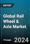 Global Rail Wheel & Axle Market by Type (Axle Type, Wheel Type), Application (Freight Wagon, Passenger Car/Coach), Distribution Channel, End-Use - Forecast 2024-2030 - Product Image