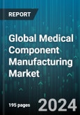 Global Medical Component Manufacturing Market by Technologies & Process (3D Printing, Ceramic Injection Molding, Forging), In-Device Application (Implants, Instruments & Equipment, Surgical Equipment) - Forecast 2024-2030- Product Image
