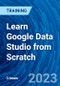 Learn Google Data Studio from Scratch (February 10, 2023) - Product Thumbnail Image