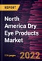 North America Dry Eye Products Market Forecast to 2028 - COVID-19 Impact and Regional Analysis - by Product and Type - Product Thumbnail Image