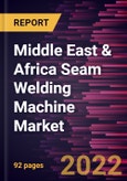 Middle East & Africa Seam Welding Machine Market Forecast to 2028 - COVID-19 Impact and Regional Analysis - by Mode, Operation, and Industry- Product Image