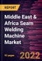 Middle East & Africa Seam Welding Machine Market Forecast to 2028 - COVID-19 Impact and Regional Analysis - by Mode, Operation, and Industry - Product Thumbnail Image
