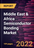 Middle East & Africa Semiconductor Bonding Market Forecast to 2028 - COVID-19 Impact and Regional Analysis by Type and Application- Product Image
