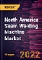North America Seam Welding Machine Market Forecast to 2028 - COVID-19 Impact and Regional Analysis - by Mode, Operation, and Industry - Product Thumbnail Image