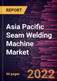 Asia Pacific Seam Welding Machine Market Forecast to 2028 - COVID-19 Impact and Regional Analysis - by Mode, Operation, and Industry- Product Image