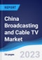 China Broadcasting and Cable TV Market Summary, Competitive Analysis and Forecast to 2027 - Product Thumbnail Image