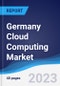 Germany Cloud Computing Market Summary, Competitive Analysis and Forecast, 2017-2026 - Product Image