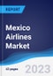 Mexico Airlines Market Summary, Competitive Analysis and Forecast, 2017-2026 - Product Image