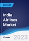 India Airlines Market Summary, Competitive Analysis and Forecast, 2017-2026 - Product Image