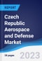 Czech Republic Aerospace and Defense Market Summary, Competitive Analysis and Forecast to 2027 - Product Image