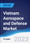 Vietnam Aerospace and Defense Market Summary, Competitive Analysis and Forecast to 2027 - Product Image