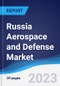 Russia Aerospace and Defense Market Summary, Competitive Analysis and Forecast to 2027 - Product Image