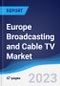 Europe Broadcasting and Cable TV Market Summary, Competitive Analysis and Forecast to 2027 - Product Image