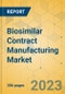 Biosimilar Contract Manufacturing Market - Global Outlook & Forecast 2022-2027 - Product Image