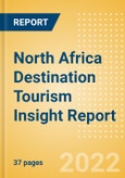 North Africa Destination Tourism Insight Report including International Arrivals, Domestic Trips, Key Source / Origin Markets, Trends, Tourist Profiles, Spend Analysis, Key Infrastructure Projects and Attractions, Risks and Future Opportunities, 2022 Update- Product Image