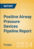 Positive Airway Pressure Devices Pipeline Report including Stages of Development, Segments, Region and Countries, Regulatory Path and Key Companies, 2022 Update- Product Image