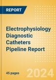 Electrophysiology Diagnostic Catheters Pipeline Report including Stages of Development, Segments, Region and Countries, Regulatory Path and Key Companies, 2024 Update- Product Image